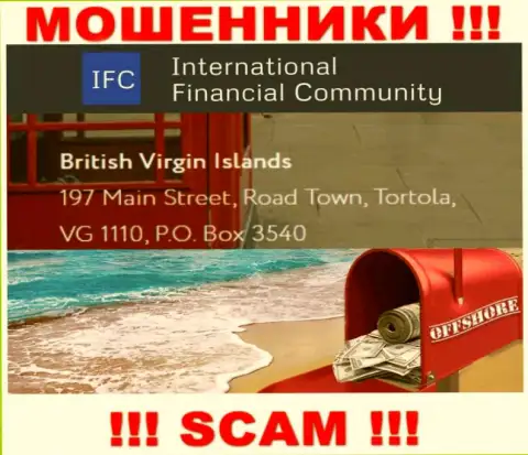 Адрес регистрации InternationalFinancialCommunity в оффшоре - British Virgin Islands, 197 Main Street, Road Town, Tortola, VG 1110, P.O. Box 3540 (инфа взята с сайта мошенников)